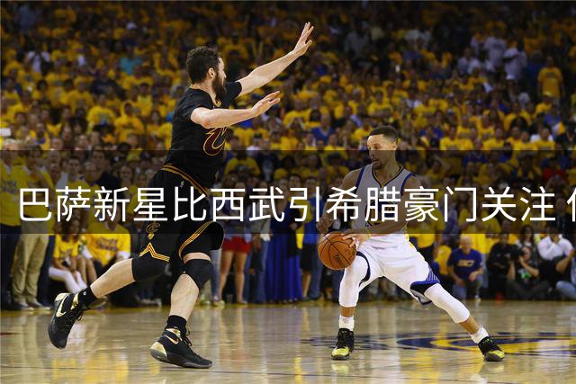 巴萨新星比西武引希腊豪门关注 俱乐部无意外租