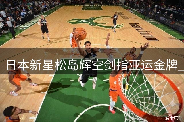 日本新星松岛辉空剑指亚运金牌 称最善应对中国强手
