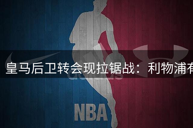 皇马后卫转会现拉锯战：利物浦有意阿森西奥遭球员本人拒绝