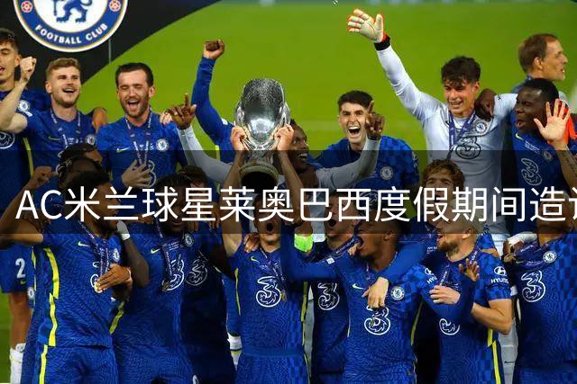 AC米兰球星莱奥巴西度假期间造访科林蒂安 获赠定制球衣