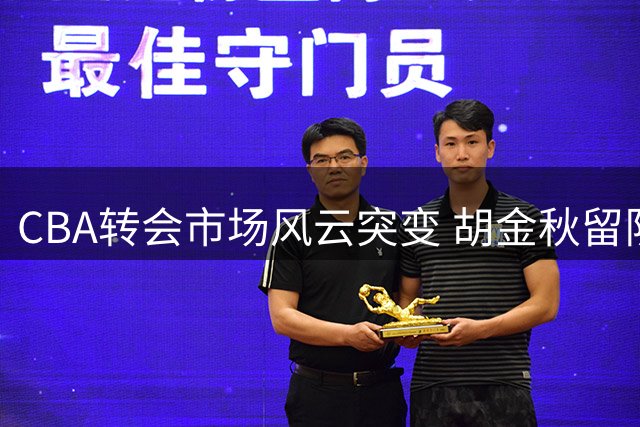 CBA转会市场风云突变 胡金秋留队成定局